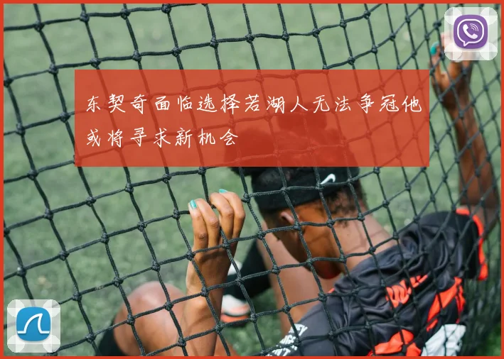 东契奇面临选择若湖人无法争冠他或将寻求新机会